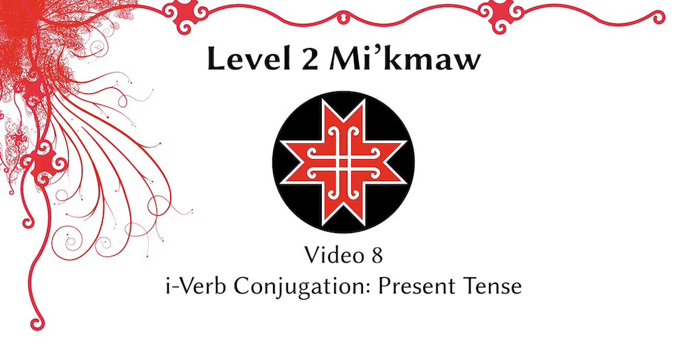Video - Mi'kmaw Verb Conjugation - Present Tense.