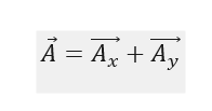 Equation showing a vector: vector A equals vector Ax plus vector Ay, with all terms written in bold and with arrow notation.